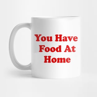 You Have Food At Home Mug